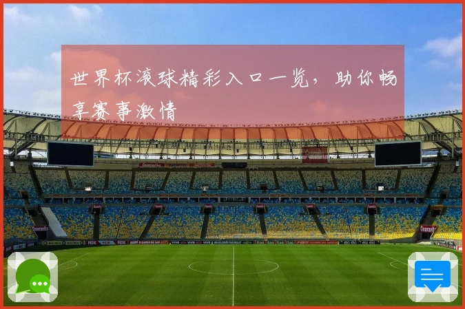 世界杯滚球精彩入口一览，助你畅享赛事激情