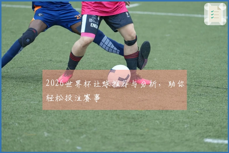 2026世界杯让球推荐与分析，助你轻松投注赛事
